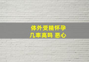 体外受精怀孕几率高吗 恶心